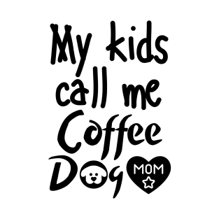 My kids call me Coffee Dog Mom T-Shirt