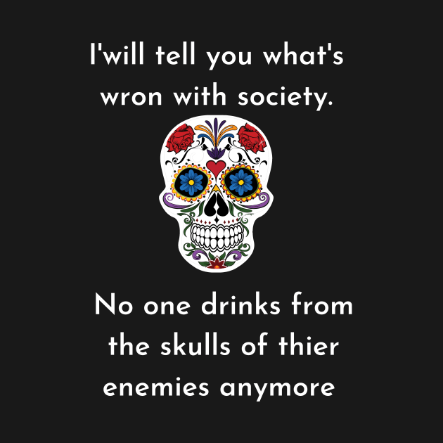 Wrong Society Humor quote Idea 2020 Drink From The Skull Of Your Enemies by flooky