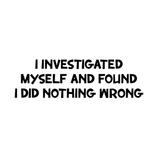 I Investigated Myself And Found I Did Nothing Wrong, self care saying ideas T-Shirt