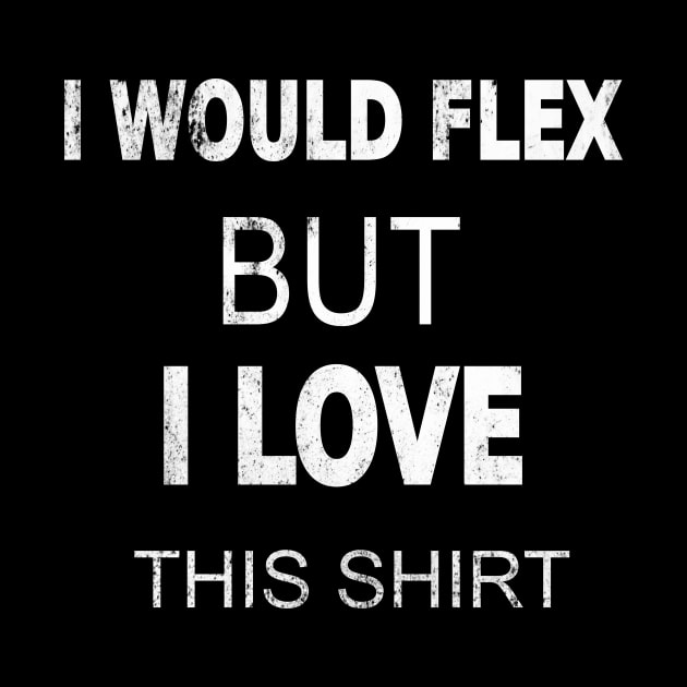 I WOULD FLEX BUT I LOVE THIS SHIRT by MedG