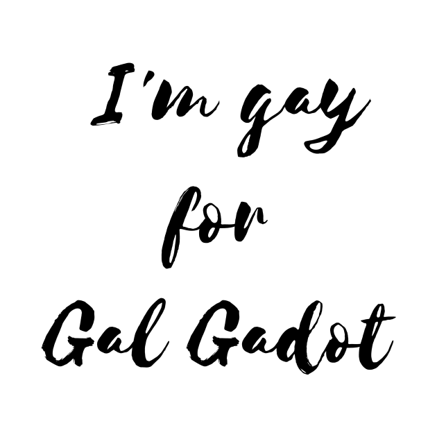 I'm  gay for Gal Gadot by Rotko