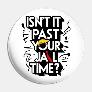 Isnt It Past Your Jail Time Pin