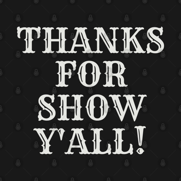 Thanks for Show Y'all by TShirtHook