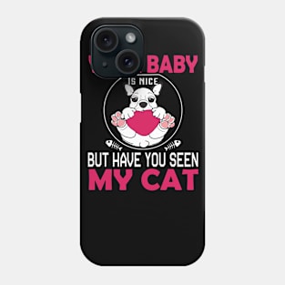 Your Baby Is Nice But Have You Seen My Cat Phone Case