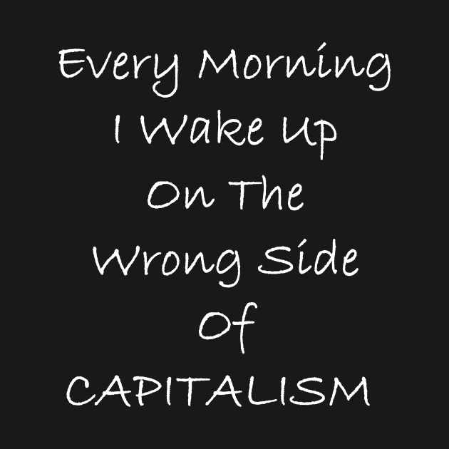 Every Morning I Wake Up On The Wrong Side Of CAPITALISM by VintageArtwork