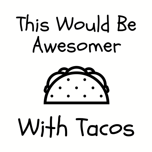 This Would Be Awesomer With Tacos by Funnin' Funny