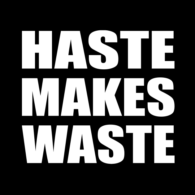 Haste makes waste - wise words by CRE4T1V1TY