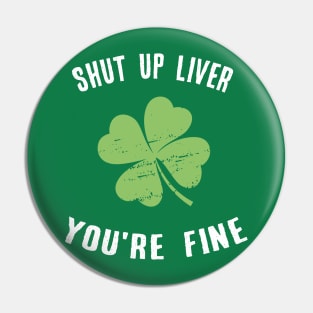 Shut Up Liver You're Fine Gift Patricks Day Drinking Pin