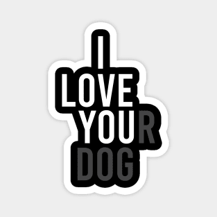 I Love Your Dog Magnet