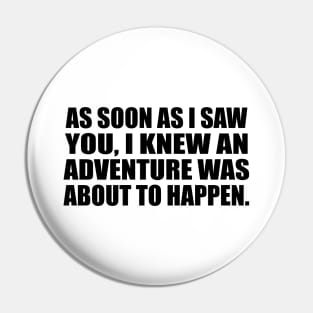 As soon as I saw you, I knew an adventure was about to happen Pin