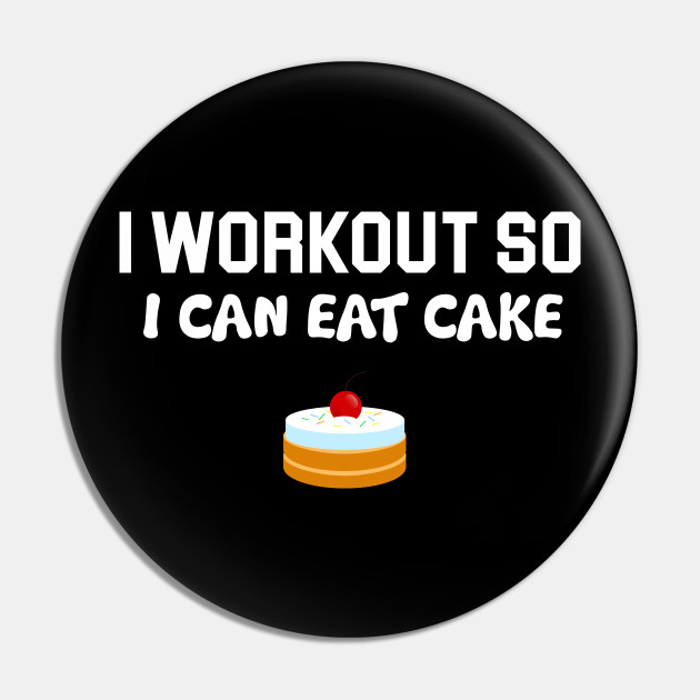 I workout to eat cake 