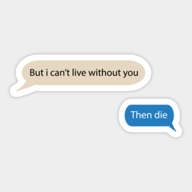 But I Cant Live Without You Quote Saying Savage Quotes Sticker Teepublic Au