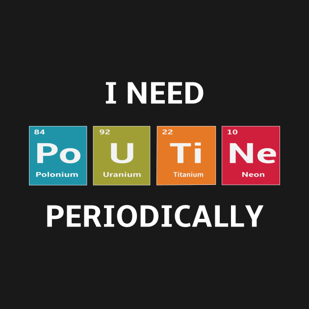 I Need the Elements of Poutine Periodically by spiffy_design