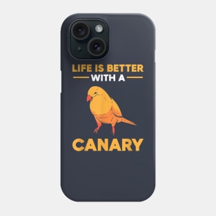 Life Is Better With A Canary Phone Case