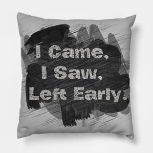 I Came,  I Saw,  I Left Early. Pillow