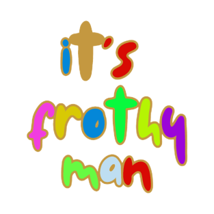 It's Frothy Man By Abby Anime T-Shirt