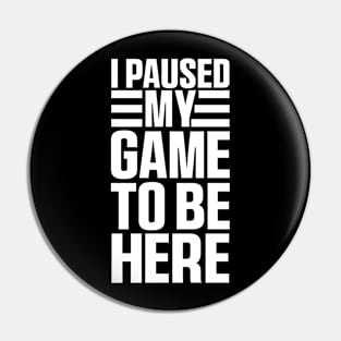 I Paused My Game To Be Here, Funny Retro Vintage Video Gamer Pin