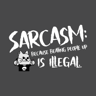 Sarcasm: because beating people up is illegal. T-Shirt