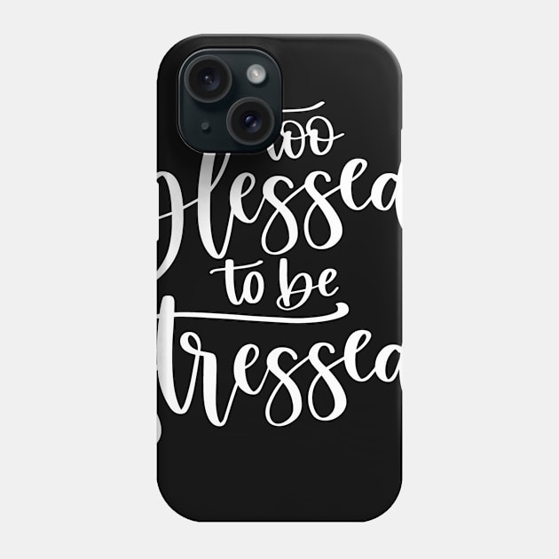 Too Blessed to Be Stressed Phone Case by LucyMacDesigns