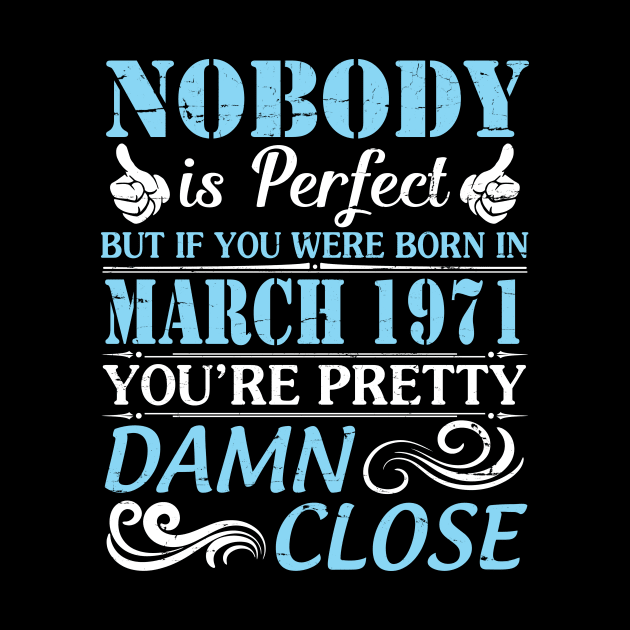 Nobody Is Perfect But If You Were Born In March 1971 You're Pretty Damn Close by bakhanh123