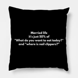 Married life it's just 50% of "What do you want to eat today?" and "where is nail clippers?" Pillow