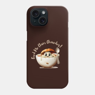 Feed Me Clam Chowder Phone Case