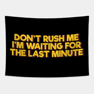 Don't Rush Me I'm Waiting For the Last Minute Tapestry