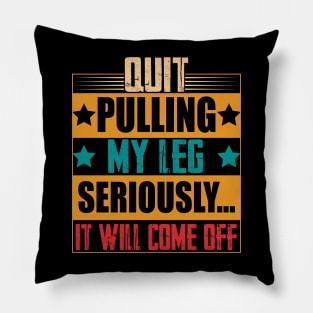 hilarious sarcastic Quit Pulling My Leg Seriously It Will Come Off prosthetic leg person Pillow