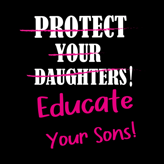 Protect Your Daughters Educate Your Sons Feminism Awareness by YOUNESS98