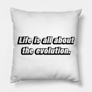 Life is all about the evolution Pillow