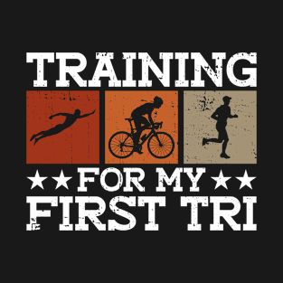 Training For My First Tri - Triathlon Training Triathlete T-Shirt