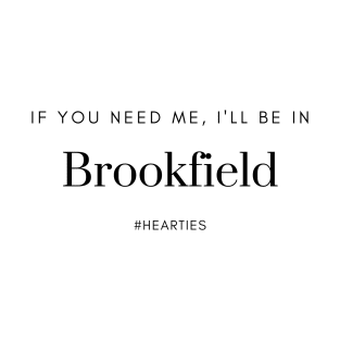 If You Need Me, I'll Be In Brookfield T-Shirt