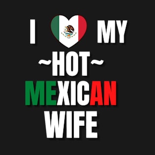 I LOVE MY HOT MEXICAN WIFE T-Shirt