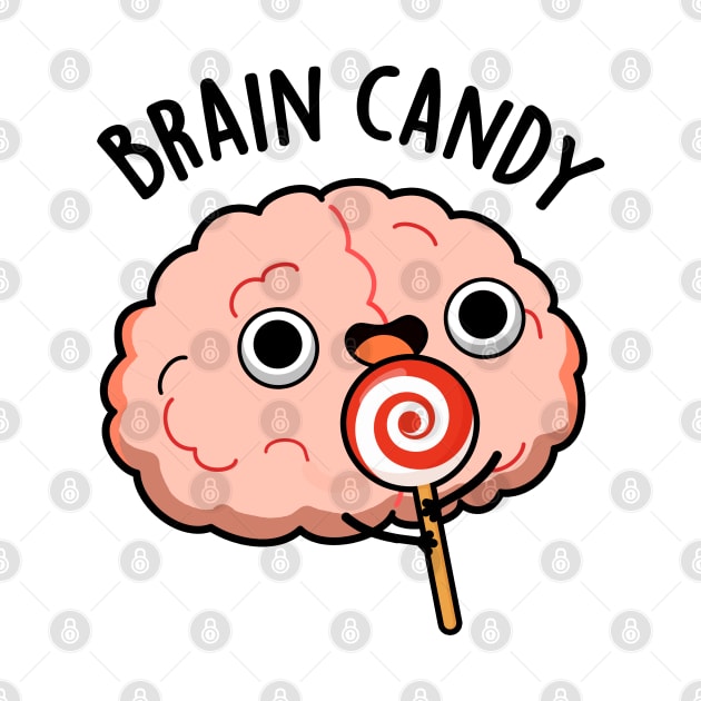 Brain Candy Cute Brain Anatomy Pun by punnybone