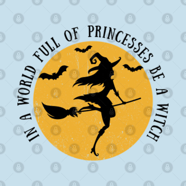 Disover In A World Full Of Princesses Be A Witch - In A World Full Of Princesses Be A Witc - T-Shirt