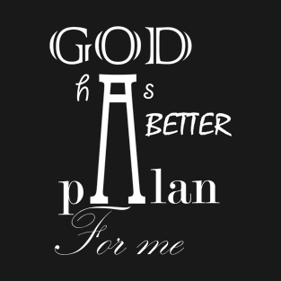 God has a better plan for me T-Shirt