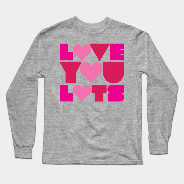 Love You Lots Love Long Sleeve T Shirt Teepublic