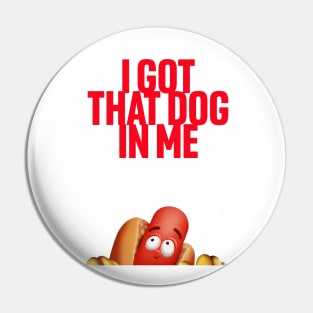 I Got That Dog In Me Pin