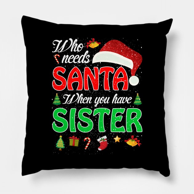 Who Needs Santa When You Have Sister Christmas Pillow by intelus