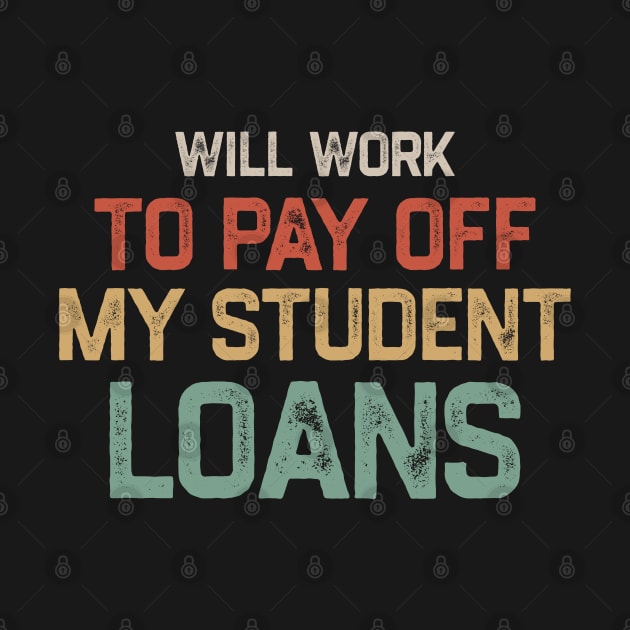 Funny Will Work To Pay Off My Student Loans College Graduation Debt by kaden.nysti