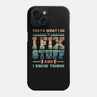 That'S What I Do I Fix Stuff And I Know Things Phone Case