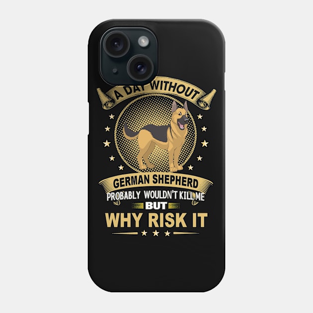 A Day Without German Shepherd Probably Wouldn't Kill Me But why Rick It Phone Case by Uris