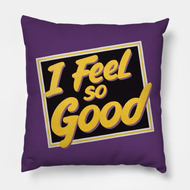 I FEEL SO GOOD! - VINTAGE Pillow by ohyeahh