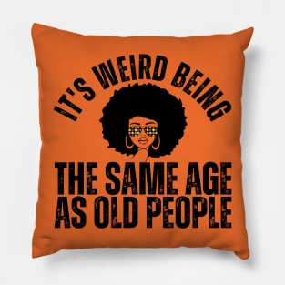 It's weird being the same age as old people Pillow