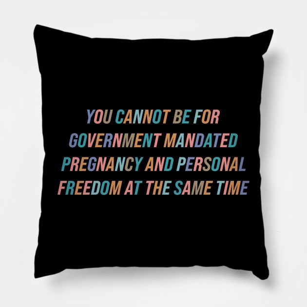 You Cannot Be For Government Mandated Pregnancy and Personal Freedom Pillow by n23tees