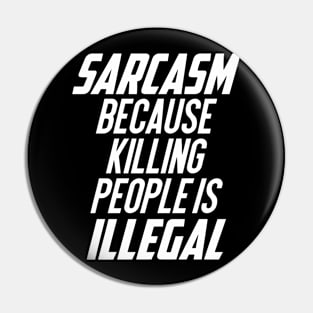 Sarcasm Because Killing People Is Illegal Pin