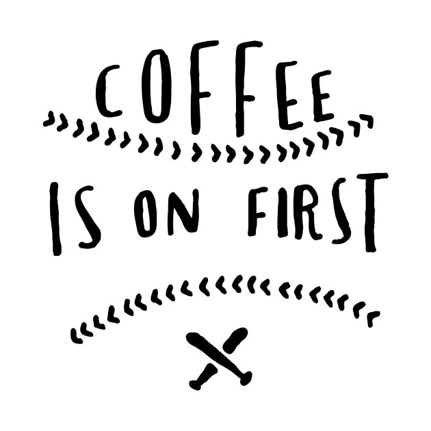 Coffee is on first by WordFandom