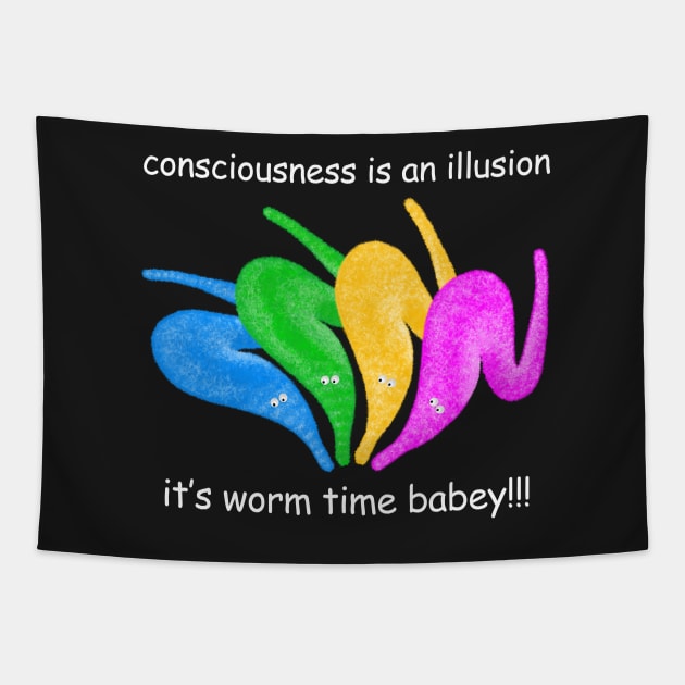 Consciousness is an Illusion It's Worm Time Babey! Tapestry by gogo-jr