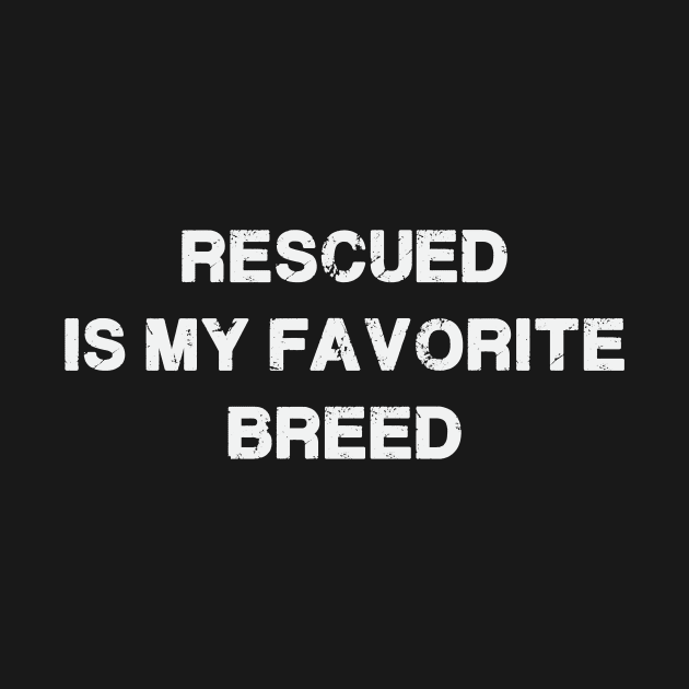 Rescued is my Favorite Breed by FontfulDesigns