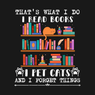 That's What I Do I Read Books I Pet Cats And I Forget Things T-Shirt